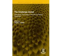 The Challenge Ahead: Information Technology in the Primary School Curriculum (Routledge Revivals)