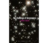 The Challenge of Bergsonism: Phenomenology, Ontology, Ethics