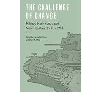 The Challenge of Change: Military Institutions and New Realities, 1918-1941 (Studies in War, Society, and the Military)