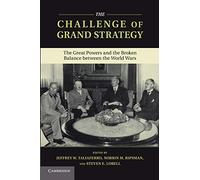 The Challenge of Grand Strategy: The Great Powers And The Broken Balance Between The World Wars