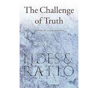The Challenge of Truth: Reflections on Fides et Ratio