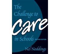 The Challenge to Care in Schools: An Alternative Approach to Education (Advances in Contemporary Educational Thought)