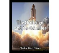 The Challenger and the Columbia: The History of the Space Shuttles that Suffered Disasters