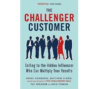 The Challenger Customer – Selling to the Hidden Influencer Who Can Multiply Your Results