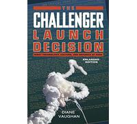 The Challenger Launch Decision - Risky Technology, Culture, and Deviance at NASA: Risky Technology, Culture, and Deviance at Nasa, Enlarged Edition