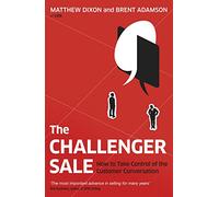 The Challenger Sale – How To Take Control of the Customer Conversation