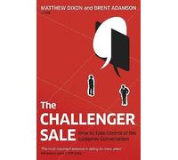 The Challenger Sale – How To Take Control of the Customer Conversation