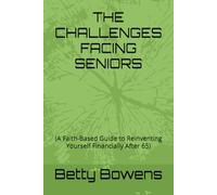 THE CHALLENGES FACING SENIORS: (A Faith-Based Guide to Reinventing Yourself Financially After 65)