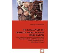 THE CHALLENGES OF DOMESTIC MICRO SAVINGS MOBILIZATION: From the Microfinance Institutions and Clients Perspective: The Case Of Addis Credit and Savings Institution (AdCSI), Addis Ababa, Ethiopia