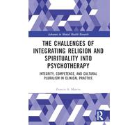 The Challenges of Integrating Religion and Spirituality into Psychotherapy: Integrity, Competence, and Cultural Pluralism in Clinical Practice (Advances in Mental Health Research)