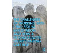 The Challenges of Working with Child Sexual Exploitation and How a Psychoanalytic Understanding Can Help