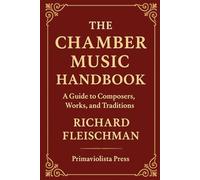 The Chamber Music Handbook: A Guide to Composers, Works, and Traditions (Rediscovering Classical Music)