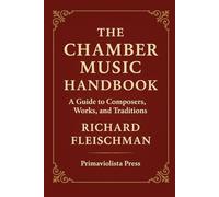 The Chamber Music Handbook: A Guide to Composers, Works, and Traditions (The Classical Companion Library: A Six-Volume Guide to the Core Genres of Western Classical Music)