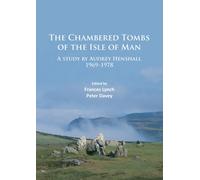 The Chambered Tombs of the Isle of Man: A study by Audrey Henshall 1971-1978