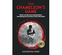 The Chameleon's Game: When Love Becomes Manipulation: Unmasking and Leaving a Covert Narcissist