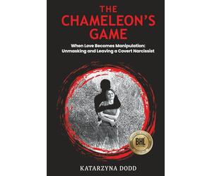 The Chameleon's Game: When Love Becomes Manipulation: Unmasking and Leaving a Covert Narcissist