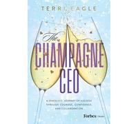 The Champagne CEO: A Sparkling Journey of Success Through Courage, Confidence, and Collaboration