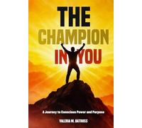 The Champion in You: A Journey to Conscious Power and Purpose