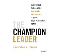 The Champion Leader: Harnessing the Power of Emotional Intelligence to Build High-Performing Teams