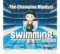 The Champion Mindset - Swimming Edition: Swimming Confidence Book for Kids | Positive Affirmations for Mental Strength, Calm, Focus & Athletic Growth