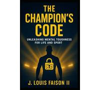 The Champion’s Code: Unleashing Mental Toughness for Life and Sport