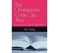 The Champions Code: Jiu Jitsu: by the Creator of The BJJ Talk Podcast