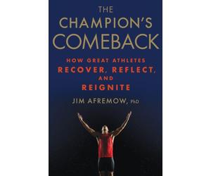 The Champion's Comeback : How Great Athletes Recover, Reflect, and Re-Ignite