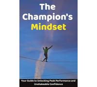 The Champion's Mindset: Your Guide to Unlocking Peak Performance and Unshakeable Confidence
