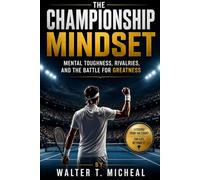 The Championship Mindset: Mental Toughness, Rivalries, and the Battle for Greatness