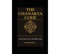 The Chanakya Code: Ancient Secrets for the Modern Soul