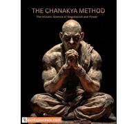 THE CHANAKYA METHOD: The Ancient Science of Negotiation and Power