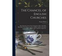 The Chancel of English Churches [microform]: Altar, Reredos, Lenten Veil, Communion Table, Altar Rails, Houseling Cloth, Piscina, Credence, Sedilia, ... House, Easter Sepulchre, Squint Etc.