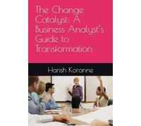 The Change Catalyst: A Business Analyst’s Guide to Transformation