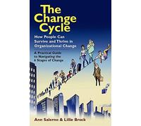The Change Cycle: How People Can Survive and Thrive in Organizational Change.: How People Can Survive and Thrive in Organizational Change (AGENCY/DISTRIBUTED)