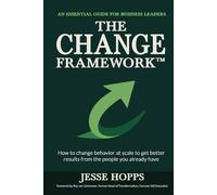 The CHANGE Framework™: How to change behavior at scale to get better results from the people you already have