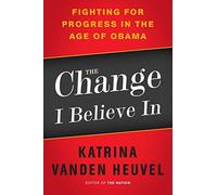 The Change I Believe In: Fighting for Progress in the Age of Obama