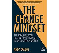 The Change Mindset: The Psychology of Leading and Thriving in an Uncertain World
