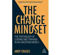 The Change Mindset : The Psychology of Leading and Thriving in an Uncertain World