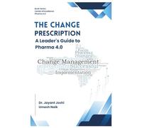 The Change Prescription - A Leader's Guide to Pharma 4.0: 8 (Center of Excellence - Pharma 4.0)