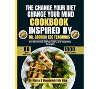 The Change Your Diet, Change Your Mind Cookbook Inspired By Dr. Georgia Ede Teachings: Eat for Mental Clarity, Calm, and Cognitive Strength