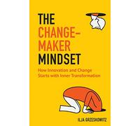 The Changemaker Mindset: How Innovation and Change Start with Inner Transformation