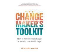 The Changemaker's Toolkit: How to Power Social Change in a World That Needs Hope
