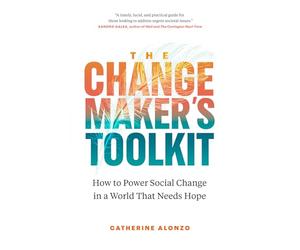 The Changemaker's Toolkit: How to Power Social Change in a World That Needs Hope