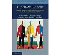 The Changing Body: Health, Nutrition, and Human Development in the Western World since 1700 (New Approaches to Economic and Social History)