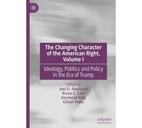 The Changing Character of the American Right, Volume I : Ideology, Politics and Policy in the Era of Trump