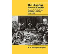 The Changing Face of Empire: Charles V, Phililp II and Habsburg Authority, 1551?1559 (Cambridge Studies in Early Modern History)