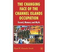 The Changing Face of the Channel Islands Occupation: Record, Memory and Myth