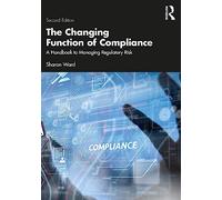 The Changing Function of Compliance : A Handbook to Managing Regulatory Risk