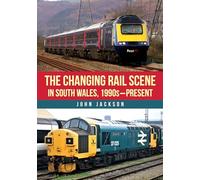 The Changing Rail Scene in South Wales: 1990s-Present