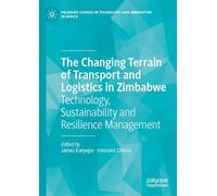 The Changing Terrain of Transport and Logistics in Zimbabwe: Technology, Sustainability and Resilience Management (Palgrave Studies in Technology and Innovation in Africa)